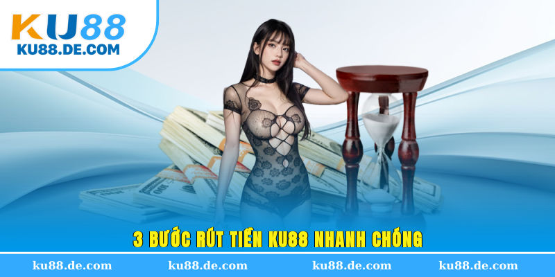3 bước rút tiền KU88 nhanh chóng