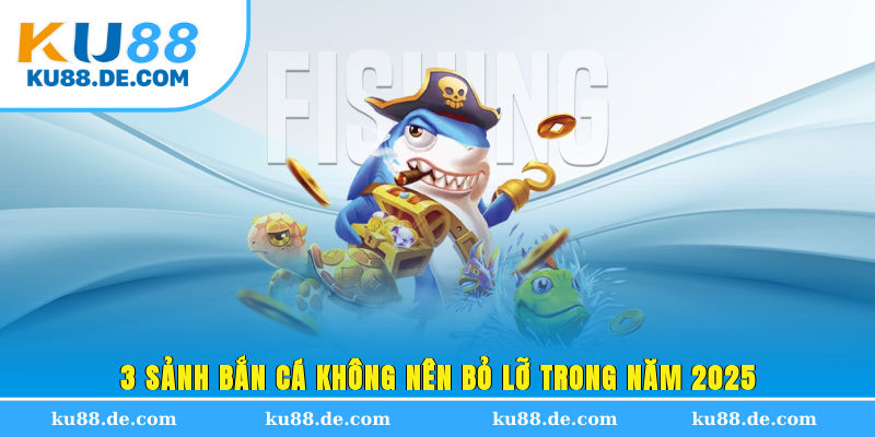 3 sảnh bắn cá không nên bỏ lỡ trong năm 2025