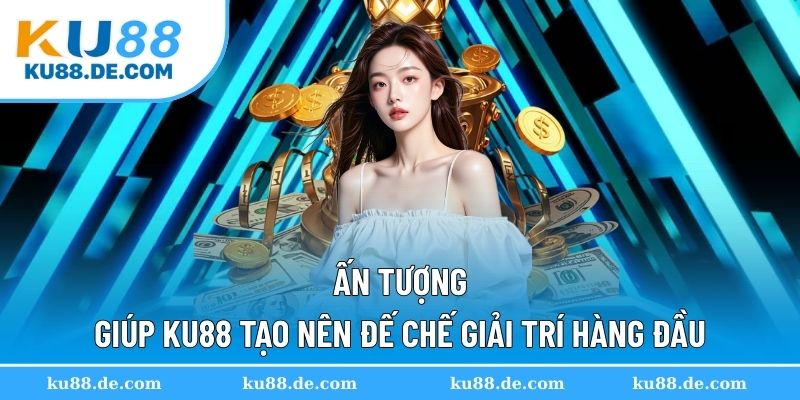 KU88 cùng những ưu điểm tạo ấn tượng