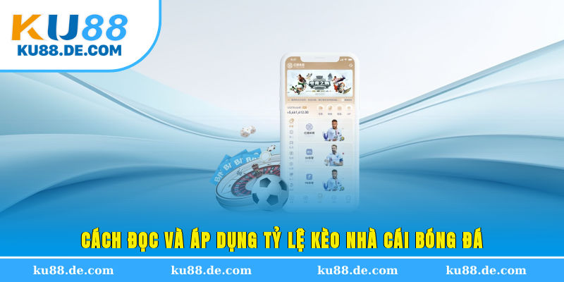 Cách đọc và áp dụng tỷ lệ kèo nhà cái bóng đá