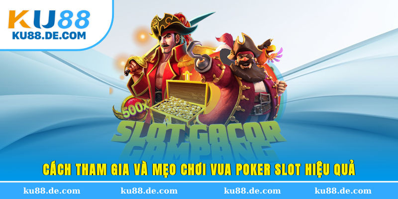 Cách tham gia và mẹo chơi vua poker slot hiệu quả