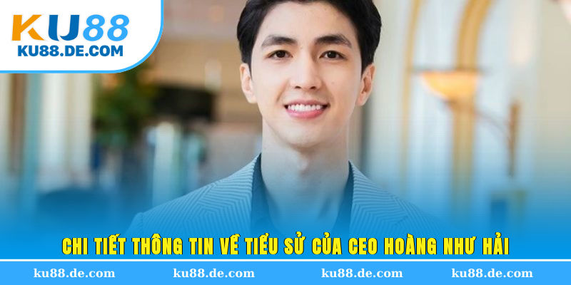 Chi tiết thông tin về tiểu sử của CEO Hoàng Như Hải