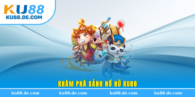 Khám phá sảnh nổ hũ KU88