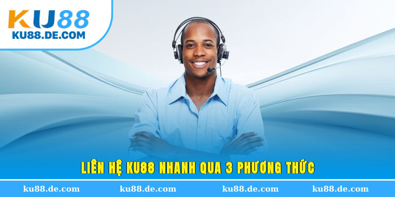 Liên hệ KU88 nhanh qua 3 phương thức