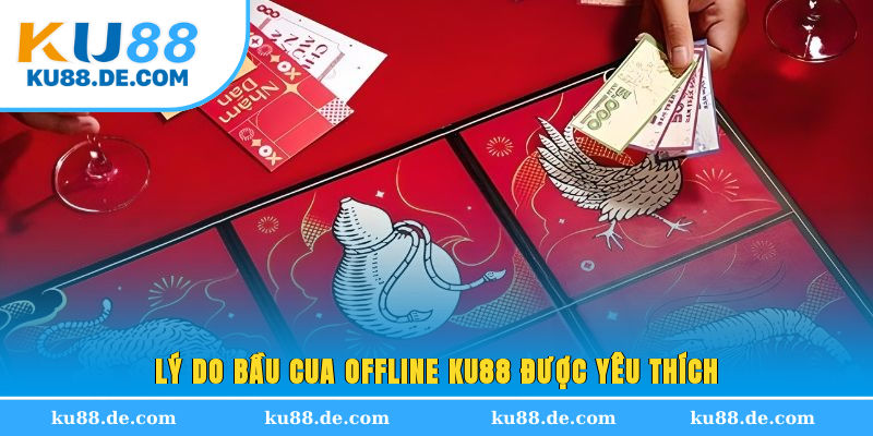 Lý do bầu cua Offline KU88 được yêu thích