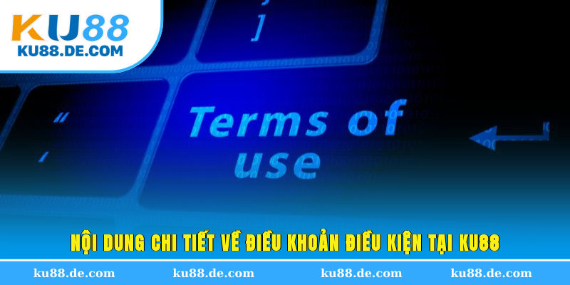 Nội dung chi tiết về điều khoản điều kiện tại KU88